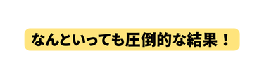 なんといっても圧倒的な結果